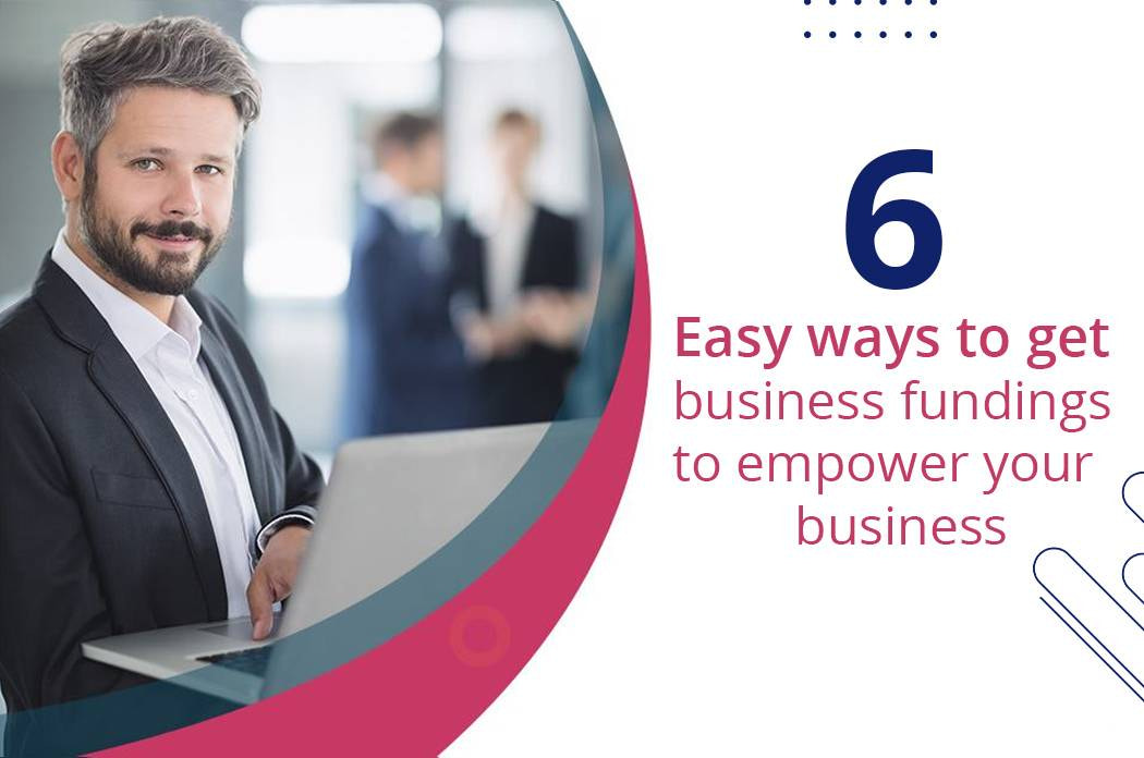 6 Easy ways to get business fundings to empower your business