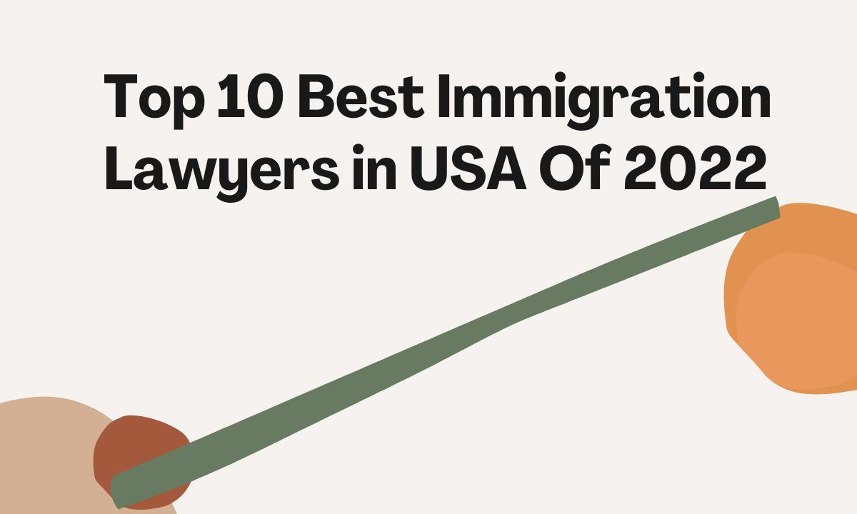 Top 10 Best Immigration Lawyers in USA Of 2022
