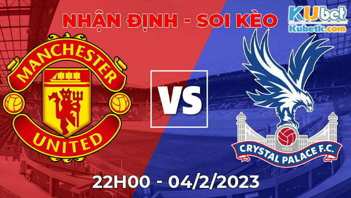 Dự đoán, soi kèo Man Utd vs Crystal Palace 04/02/2023