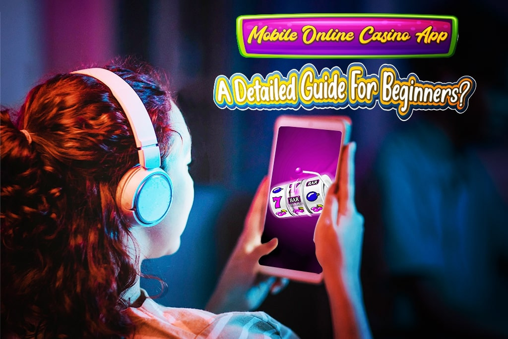Mobile Online Casino App A Detailed Guide For Beginners