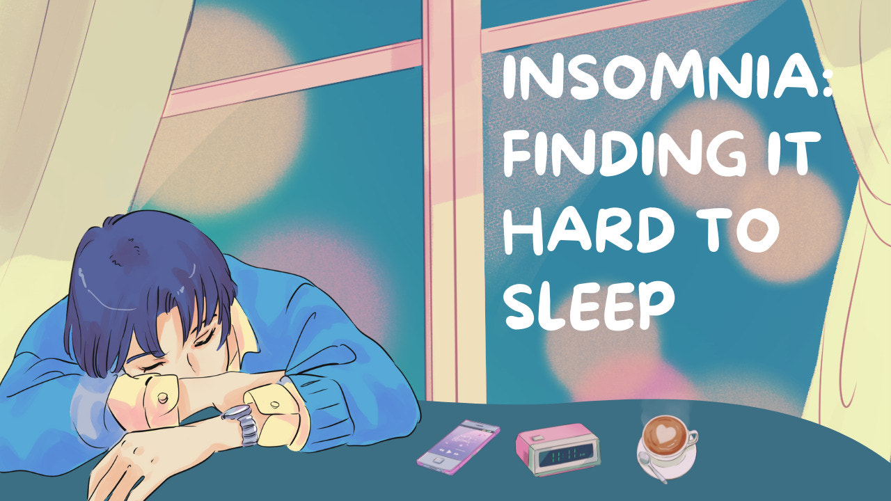 INSOMNIA: FINDING IT HARD TO SLEEP