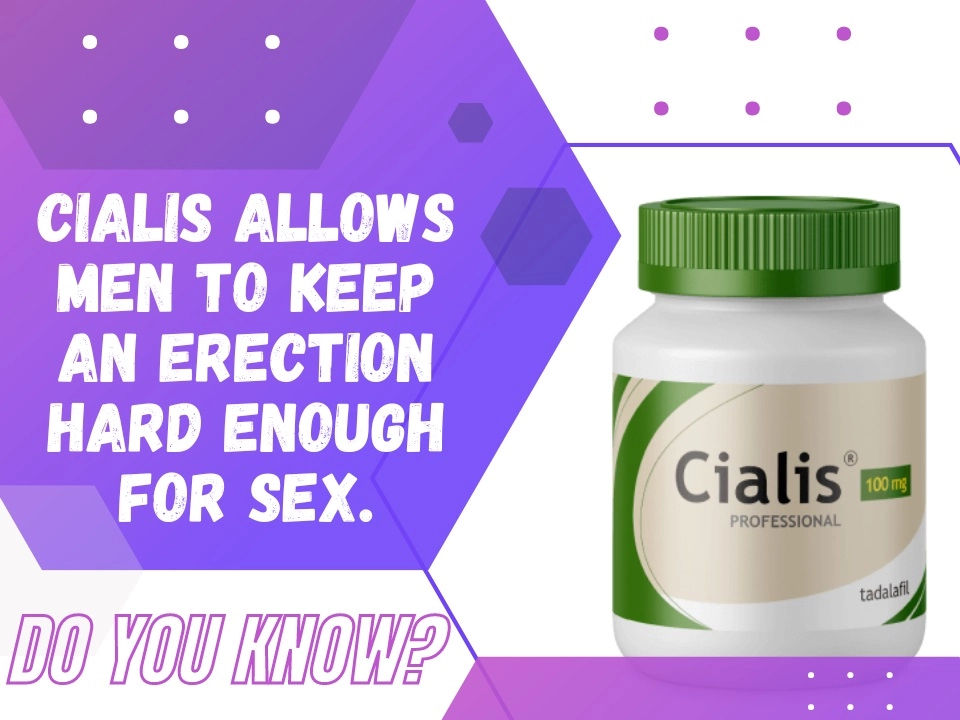 Cialis allows men to keep an erection hard enough for sex.