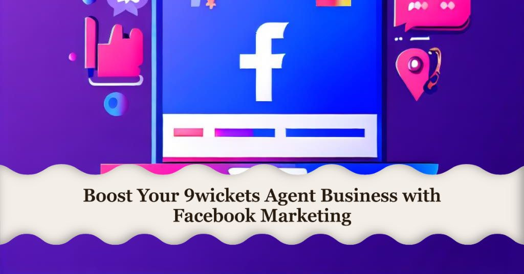 A Beginner Guide on 9wickets Agent Facebook Marketing 2023