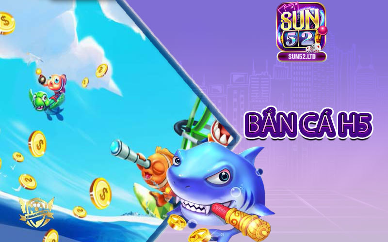 Bắn Cá H5 – Game Bắn Cá 3D Đỉnh Cao Tại Sun52