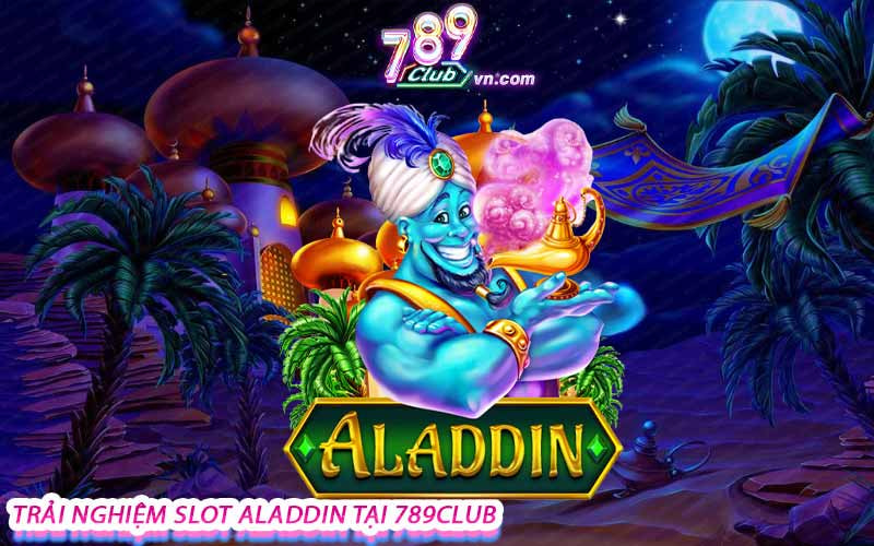 Slot Aladdin – Trải Nghiệm Thế Giới Kỳ Diệu Tại 789Club