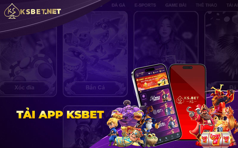 Tải App Ksbet – Từ Giao Diện Đến Tốc Độ Đều Đẳng Cấp
