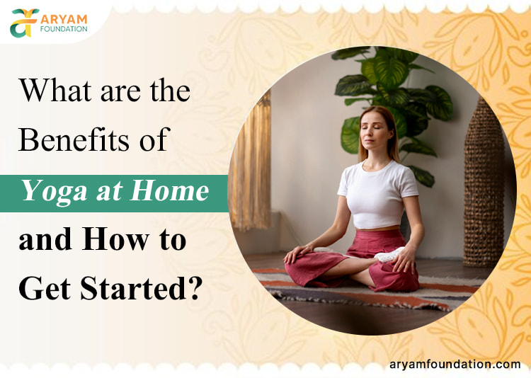 What are the Benefits of Yoga at Home and How to Get Started?: Hey there, curious minds! Ready to explore the world of yoga at home with a touch of magic from the ARYAM Foundation? It’s not just awesome; it’s like opening a treasure chest of goodness right in your living room. Let’s dive into the details and see how you can kickstart your very own yoga adventure at home, especially if you’re a beginner. Visit here: https://aryamfoundation.com/what-are-the-benefits-of-yoga-at-home-how-to-get-started