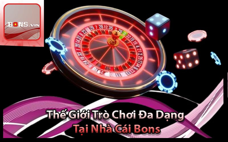 Thế Giới Trò Chơi Đa Dạng Tại Nhà Cái Bons