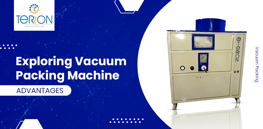 Exploring Vacuum Packing Machine Advantages