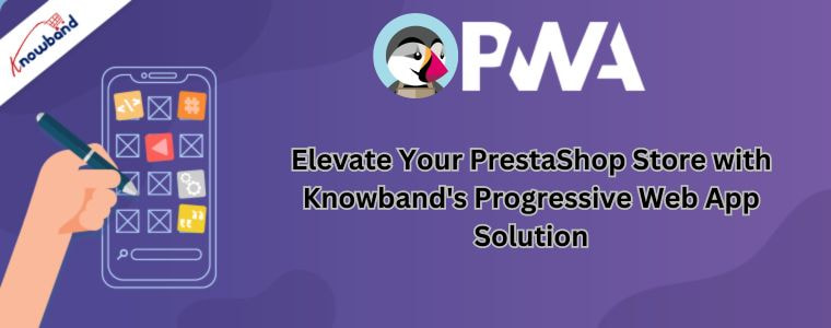 Elevate Your PrestaShop Store with Knowband's Progressive Web App Solution
