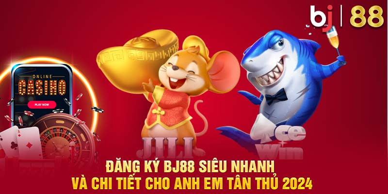 Đăng Ký BJ88 Nhanh Chóng – Link Đăng Ký Cập Nhật Mới