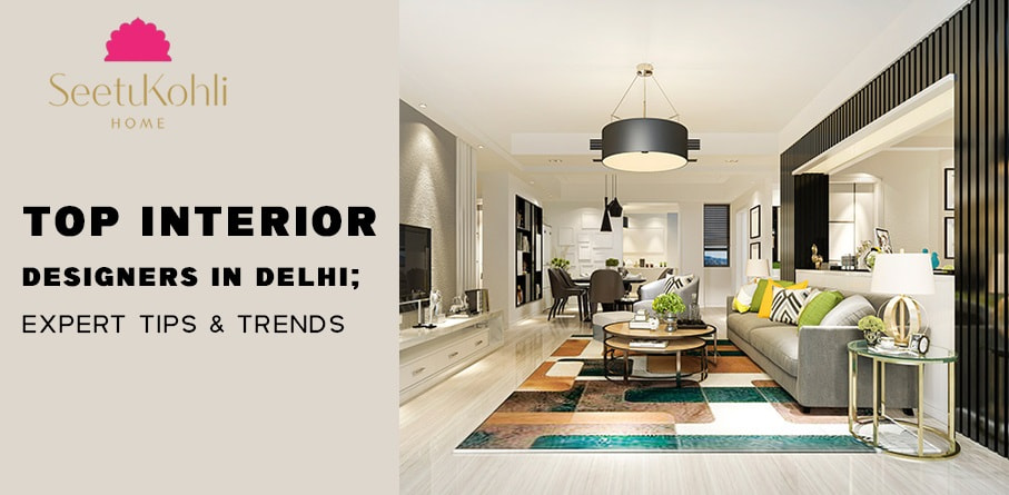Top Interior Designers in Delhi Expert Tips & Trends