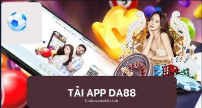 Tải app DA88: Trải nghiệm thiên đường cá cược hấp dẫn đỉnh cao