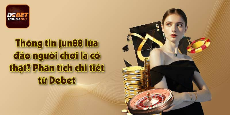 Thông tin jun88 lừa đảo người chơi là có thật?