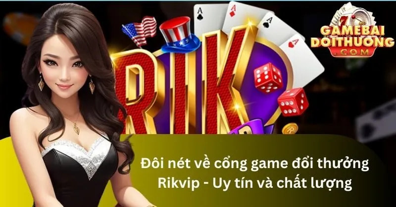 Đôi nét về cổng game đổi thưởng Rikvip – Uy tín và chất lượng