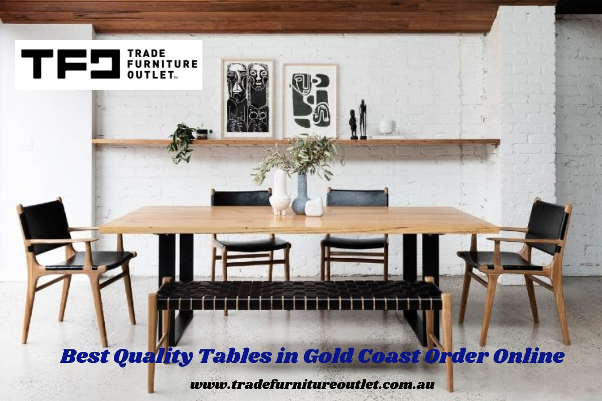 The Benefits of Ordering Quality Tables Online for Your New Home in Gold Coast