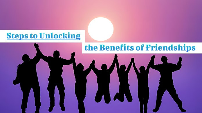 steps to unlocking the benefits of friendships