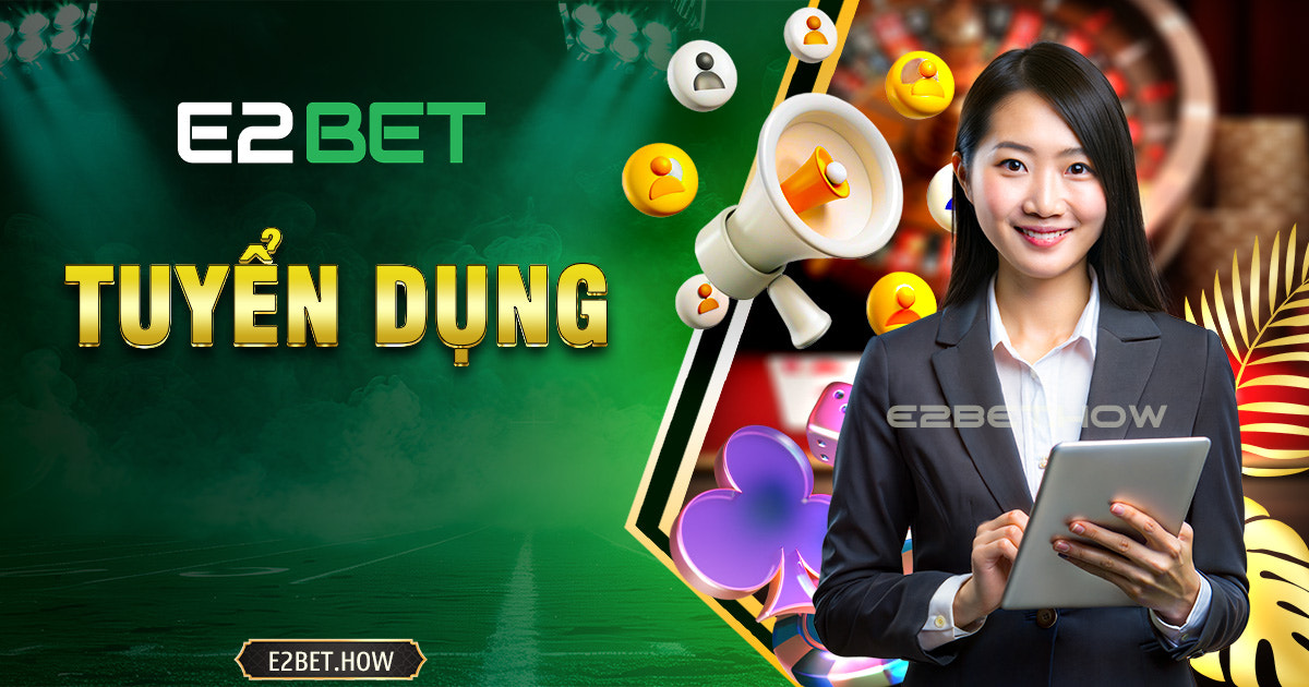 E2BET tuyển dụng nhiều vị trí với lương thưởng hấp dẫn, cơ hội thăng tiến rõ ràng