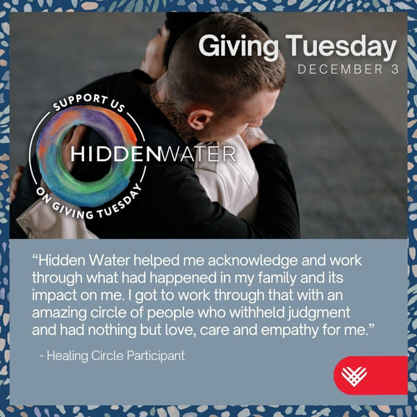 Two adults hug outside. The text features a testimonial: “Hidden Water helped me acknowledge and work through what had happened in my family and its impact on me. I got to work through that with an amazing circle of people who withheld judgment and had nothing but love, care and empathy for me. Giving Tuesday, December 3.