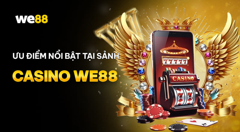 Khám phá ưu điểm của kho cược Casino WE88 mang đến