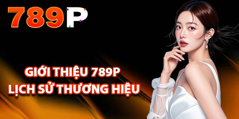 Giới Thiệu 789P – Dịch Vụ Cao Cấp Chất Lượng Hàng Đầu