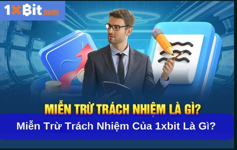 Miễn Trừ Trách Nhiệm 1xbit và lý do người dùng cần nắm rõ