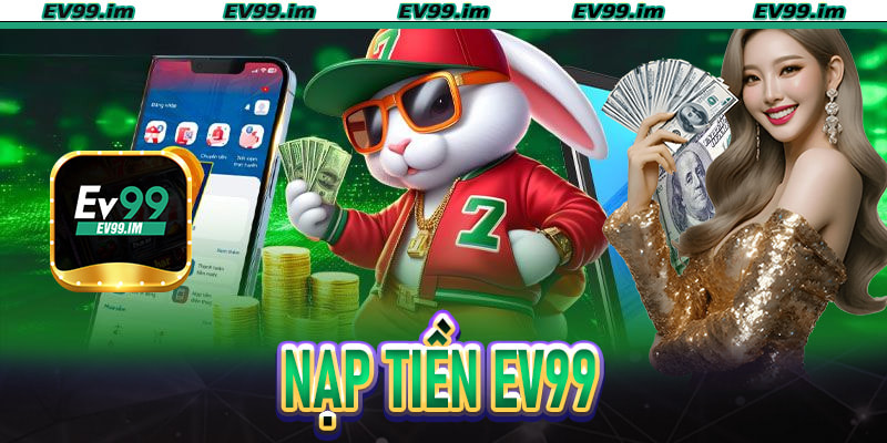 NẠP TIỀN EV99 - HƯỚNG DẪN NẠP TIỀN AN TOÀN NHẤT