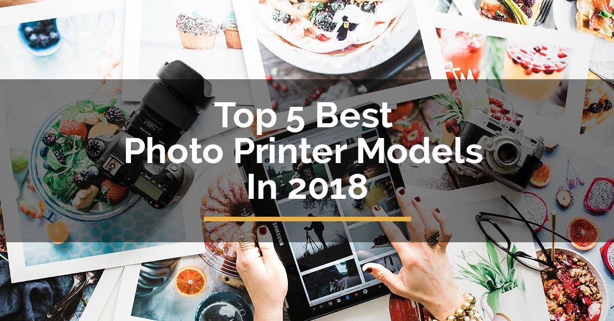 Top 5 Best Photo Printer Models In 2018